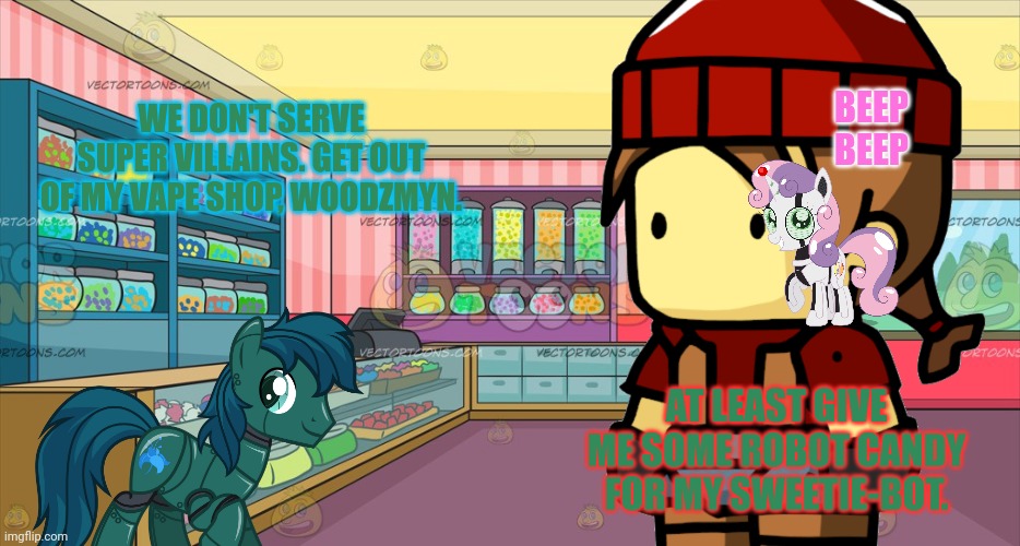Mlp candy shop | WE DON'T SERVE SUPER VILLAINS. GET OUT OF MY VAPE SHOP, WOODZMYN. AT LEAST GIVE ME SOME ROBOT CANDY FOR MY SWEETIE-BOT. BEEP BEEP | image tagged in mlp candy shop | made w/ Imgflip meme maker