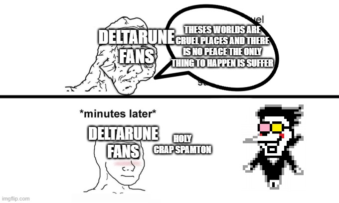 [HyperLink Blocked] | THESES WORLDS ARE CRUEL PLACES AND THERE IS NO PEACE THE ONLY THING TO HAPPEN IS SUFFER; DELTARUNE FANS; DELTARUNE FANS; HOLY CRAP SPAMTON | image tagged in the world is a cruel and unjust place,spamton,deltarune | made w/ Imgflip meme maker