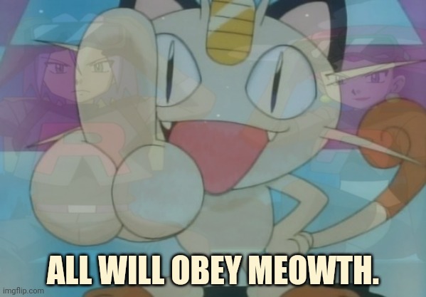 ALL WILL OBEY MEOWTH. | made w/ Imgflip meme maker