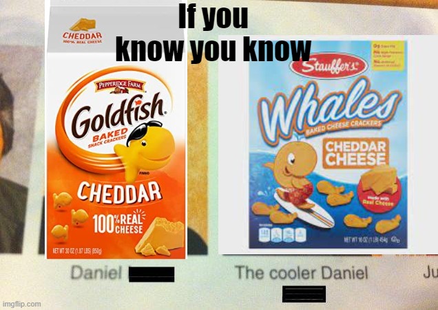 If you know you know |  If you know you know | image tagged in goldfish,whales,the cooler daniel | made w/ Imgflip meme maker