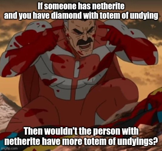 THINK MARK! THINK! | If someone has netherite
and you have diamond with totem of undying Then wouldn't the person with netherite have more totem of undyings? | image tagged in think mark think | made w/ Imgflip meme maker