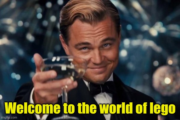 Leonardo Dicaprio Cheers Meme | Welcome to the world of lego | image tagged in memes,leonardo dicaprio cheers | made w/ Imgflip meme maker