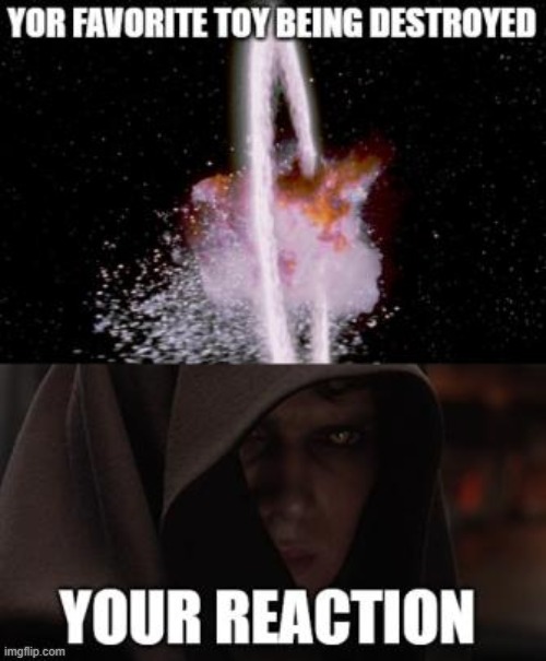 Isn't this everyone's first reaction? | image tagged in star wars,toy broken,reaction | made w/ Imgflip meme maker