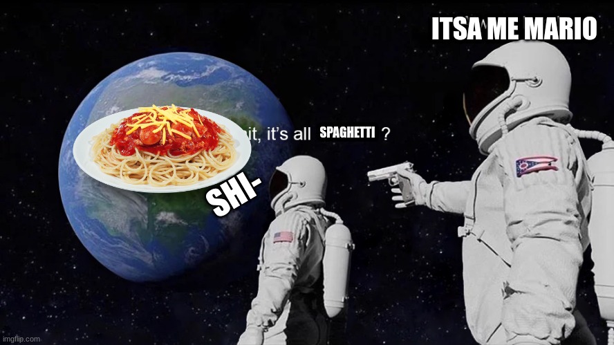 Wait, its all | ITSA ME MARIO; SPAGHETTI; SHI- | image tagged in wait its all | made w/ Imgflip meme maker