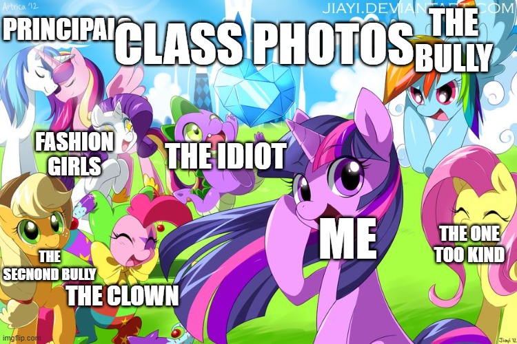 school photos be like: | CLASS PHOTOS; PRINCIPALS; THE BULLY; FASHION GIRLS; THE IDIOT; ME; THE ONE TOO KIND; THE SECNOND BULLY; THE CLOWN | image tagged in my little pony | made w/ Imgflip meme maker