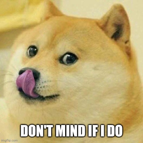 Doge Tongue | DON'T MIND IF I DO | image tagged in doge tongue | made w/ Imgflip meme maker