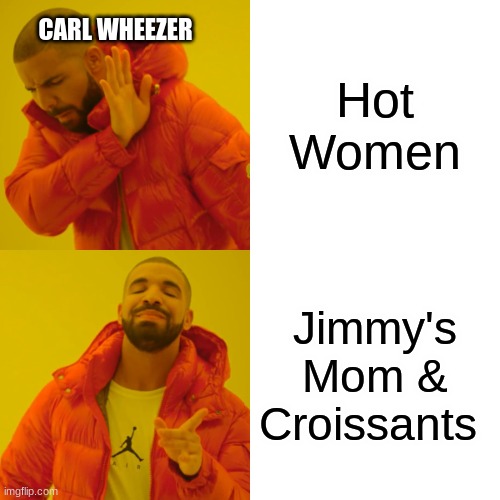 Drake Hotline Bling Meme | Hot Women Jimmy's Mom & Croissants CARL WHEEZER | image tagged in memes,drake hotline bling | made w/ Imgflip meme maker