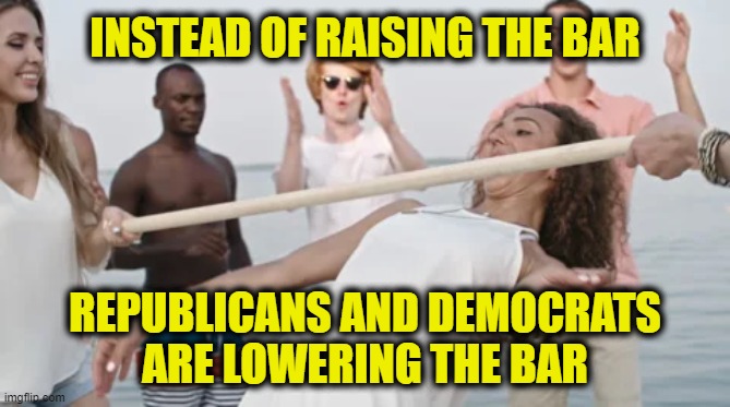 How low will they go? | INSTEAD OF RAISING THE BAR; REPUBLICANS AND DEMOCRATS
ARE LOWERING THE BAR | image tagged in dirty dancing | made w/ Imgflip meme maker