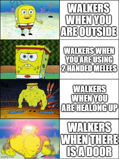 walking dead saints and sinners meme | WALKERS WHEN YOU ARE OUTSIDE; WALKERS WHEN YOU ARE USING 2 HANDED MELEES; WALKERS WHEN YOU ARE HEALONG UP; WALKERS WHEN THERE IS A DOOR | image tagged in sponge finna commit muder | made w/ Imgflip meme maker