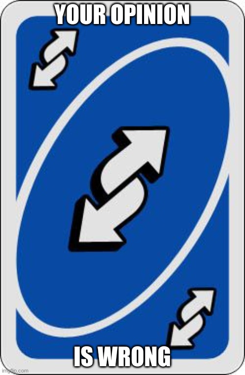 uno reverse card | YOUR OPINION IS WRONG | image tagged in uno reverse card | made w/ Imgflip meme maker