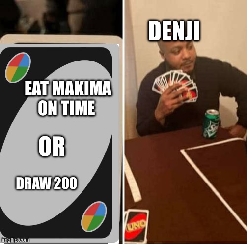 Denji | DENJI; EAT MAKIMA ON TIME; OR; DRAW 200 | image tagged in uno draw the whole deck | made w/ Imgflip meme maker
