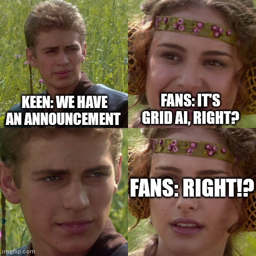 Anakin Padme 4 Panel | KEEN: WE HAVE AN ANNOUNCEMENT; FANS: IT'S GRID AI, RIGHT? FANS: RIGHT!? | image tagged in anakin padme 4 panel | made w/ Imgflip meme maker