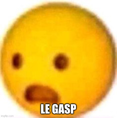 le  gasp | LE GASP | image tagged in le gasp | made w/ Imgflip meme maker