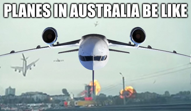 Australia | PLANES IN AUSTRALIA BE LIKE | image tagged in australia | made w/ Imgflip meme maker
