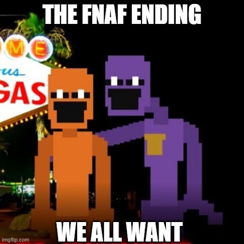 Why hello there old sport | THE FNAF ENDING; WE ALL WANT | image tagged in dave and old sport | made w/ Imgflip meme maker