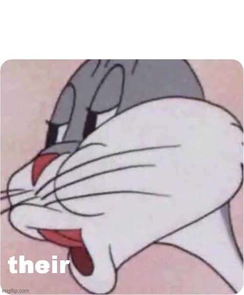 Bugs Bunny No | their | image tagged in bugs bunny no | made w/ Imgflip meme maker