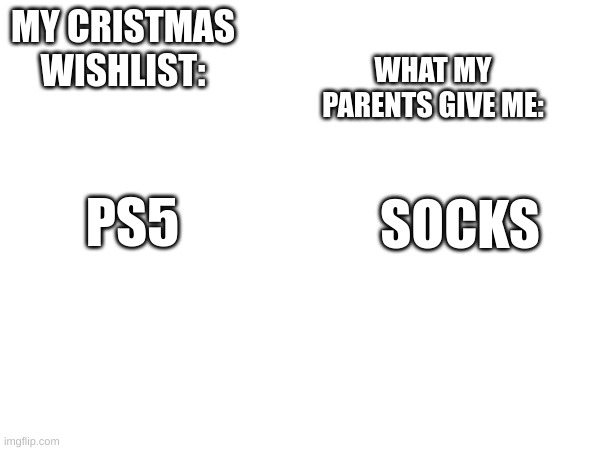 MY CRISTMAS WISHLIST:; WHAT MY PARENTS GIVE ME:; PS5; SOCKS | image tagged in fun | made w/ Imgflip meme maker