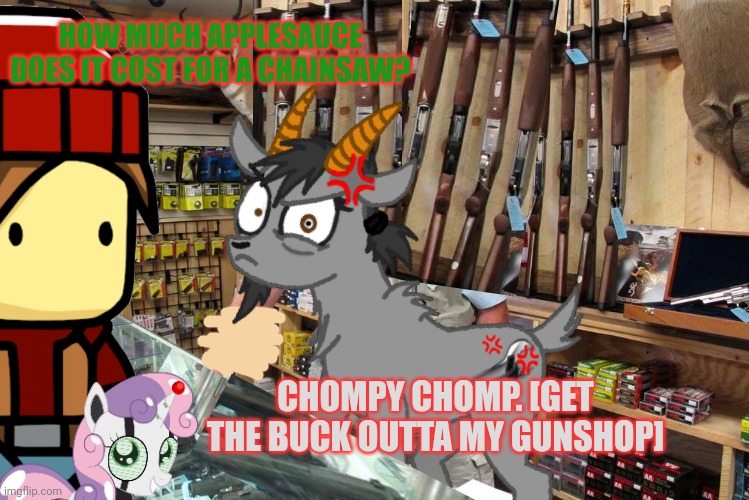 Pony gunshop | HOW MUCH APPLESAUCE DOES IT COST FOR A CHAINSAW? CHOMPY CHOMP. [GET THE BUCK OUTTA MY GUNSHOP] | image tagged in pony,gun shop,buy some chainsaws,chainsaw | made w/ Imgflip meme maker