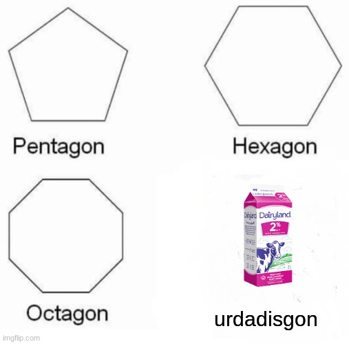 Pentagon Hexagon Octagon Meme | urdadisgon | image tagged in memes,pentagon hexagon octagon | made w/ Imgflip meme maker