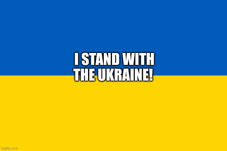 Ukraine | I STAND WITH THE UKRAINE! | image tagged in ukraine flag | made w/ Imgflip meme maker