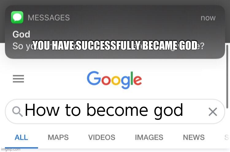 So you know how some sins are unforgivable? | YOU HAVE SUCCESSFULLY BECAME GOD; How to become god | image tagged in so you know how some sins are unforgivable | made w/ Imgflip meme maker
