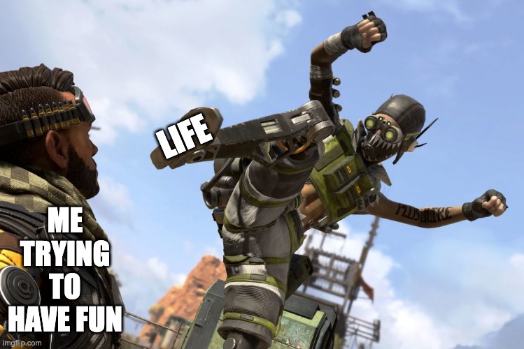 life man, life | ME TRYING TO HAVE FUN; LIFE | image tagged in octane stomping mirage | made w/ Imgflip meme maker
