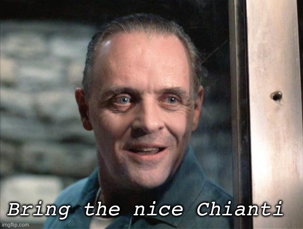 Chianti | Bring the nice Chianti | image tagged in hannibal lecter,chianti,wine,cannibalism | made w/ Imgflip meme maker