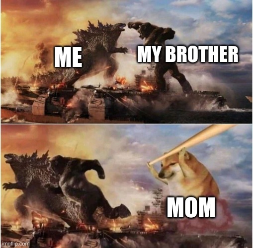 life | MY BROTHER; ME; MOM | image tagged in kong godzilla doge | made w/ Imgflip meme maker