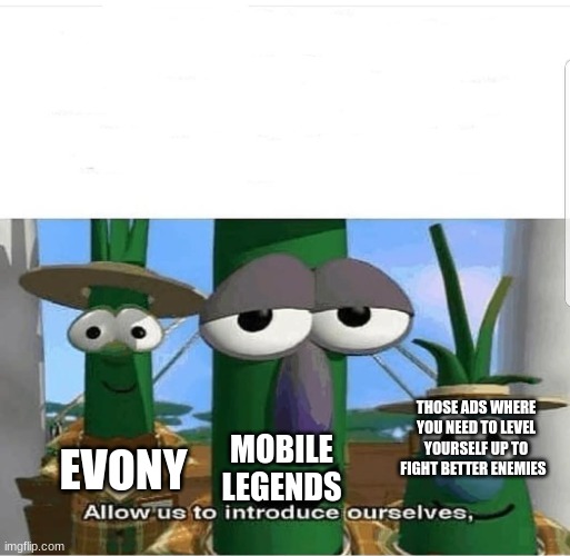 Allow us to introduce ourselves | MOBILE LEGENDS EVONY THOSE ADS WHERE YOU NEED TO LEVEL YOURSELF UP TO FIGHT BETTER ENEMIES | image tagged in allow us to introduce ourselves | made w/ Imgflip meme maker