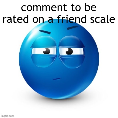 looking. | comment to be rated on a friend scale | image tagged in looking | made w/ Imgflip meme maker