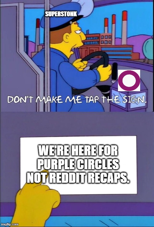 Don't make me tap the sign | SUPERSTONK; WE'RE HERE FOR PURPLE CIRCLES NOT REDDIT RECAPS. | image tagged in don't make me tap the sign,Superstonk | made w/ Imgflip meme maker