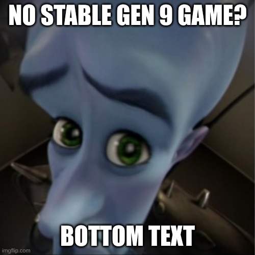 Lol | NO STABLE GEN 9 GAME? BOTTOM TEXT | image tagged in megamind peeking | made w/ Imgflip meme maker