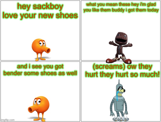 sackboy's new shoes | hey sackboy love your new shoes; what you mean these hey i'm glad you like them buddy i got them today; (screams) ow they hurt they hurt so much! and i see you got bender some shoes as well | image tagged in memes,blank comic panel 2x2,christmas,clown shoes,playstation,futurama | made w/ Imgflip meme maker