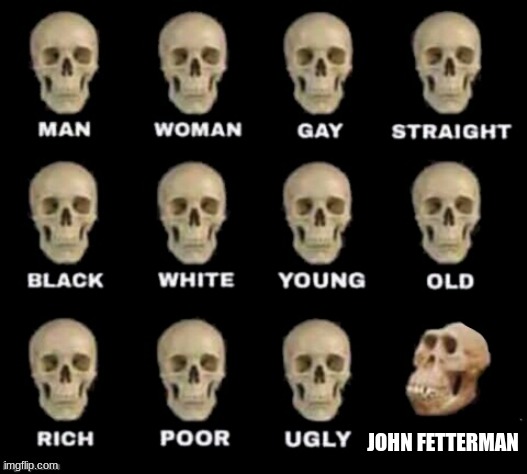 idiot skull | JOHN FETTERMAN | image tagged in idiot skull | made w/ Imgflip meme maker