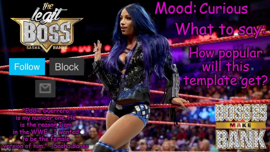 Sasha Banks V1 | Curious; How popular will this template get? | image tagged in sasha banks v1 | made w/ Imgflip meme maker