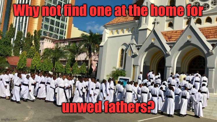 Why not find one at the home for unwed fathers? | made w/ Imgflip meme maker