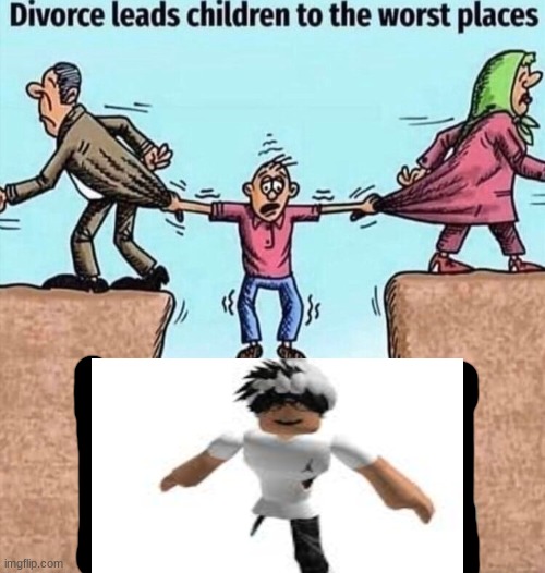 roblos | image tagged in divorce leads children to the worst places,no more slenders | made w/ Imgflip meme maker