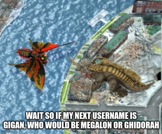 Neronga defeats Battra | WAIT SO IF MY NEXT USERNAME IS GIGAN, WHO WOULD BE MEGALON OR GHIDORAH | image tagged in nerona defeats battra | made w/ Imgflip meme maker