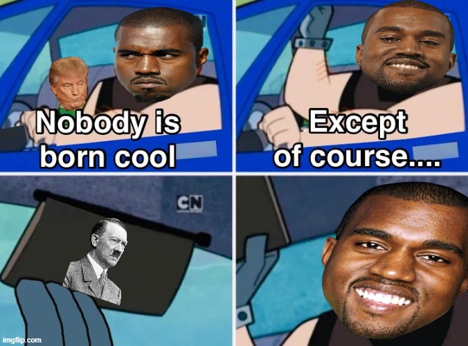He likes him | image tagged in nobody is born cool,kanye west | made w/ Imgflip meme maker
