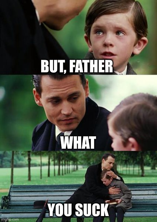 Finding Neverland Meme | BUT, FATHER; WHAT; YOU SUCK | image tagged in memes,finding neverland | made w/ Imgflip meme maker