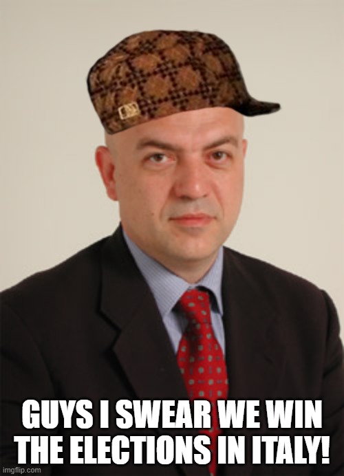 Scumbag marco rizzo | GUYS I SWEAR WE WIN THE ELECTIONS IN ITALY! | image tagged in marco rizzo,italians,italian,italy,communism | made w/ Imgflip meme maker
