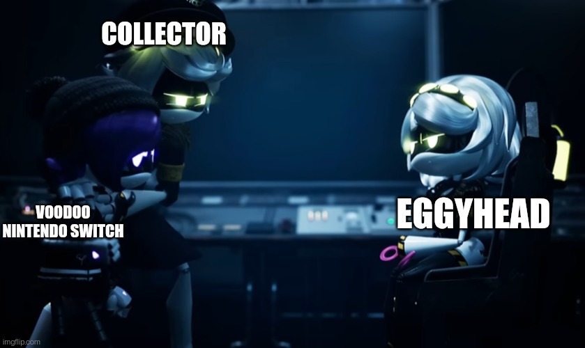 Look in comments | COLLECTOR; EGGYHEAD; VOODOO NINTENDO SWITCH | image tagged in n protecting uzi | made w/ Imgflip meme maker