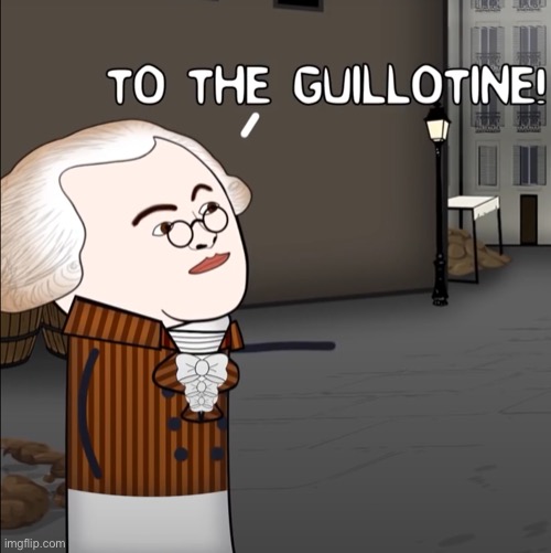 To The Guillotine! | image tagged in to the guillotine | made w/ Imgflip meme maker
