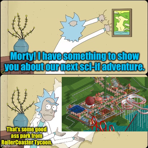 Rick & Morty Meets RollerCoaster Tycoon | Morty! I have something to show you about our next sci-if adventure. That’s some good ass park from RollerCoaster Tycoon. | image tagged in rick rips wallpaper,rick and morty,rollercoaster tycoon,memes,funny,dank memes | made w/ Imgflip meme maker