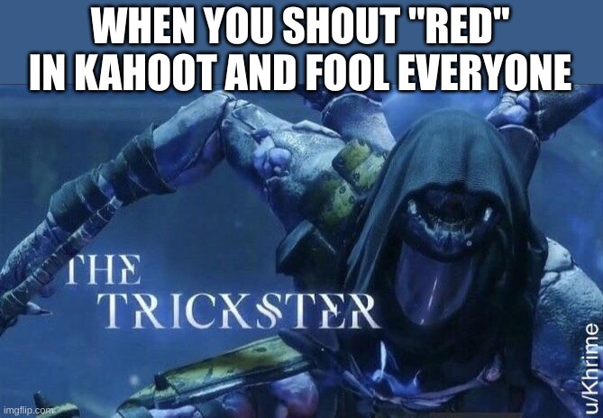 The Trickster | WHEN YOU SHOUT "RED" IN KAHOOT AND FOOL EVERYONE | image tagged in the trickster | made w/ Imgflip meme maker