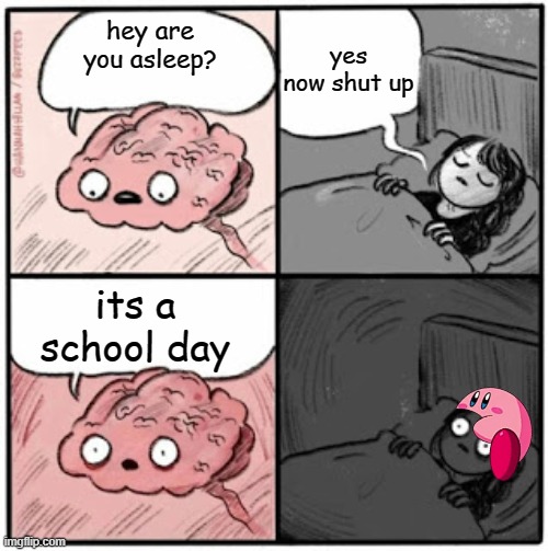 Brain Before Sleep | yes now shut up; hey are you asleep? its a school day | image tagged in brain before sleep | made w/ Imgflip meme maker