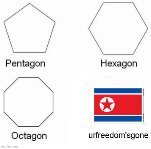 Pentagon Hexagon Octagon | urfreedom'sgone | image tagged in memes,pentagon hexagon octagon | made w/ Imgflip meme maker