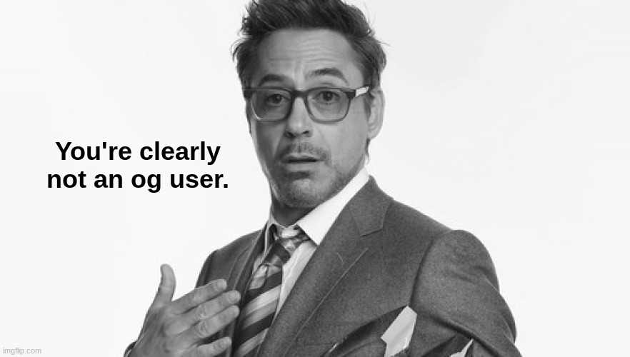 Robert Downey Jr's Comments | You're clearly not an og user. | image tagged in robert downey jr's comments | made w/ Imgflip meme maker