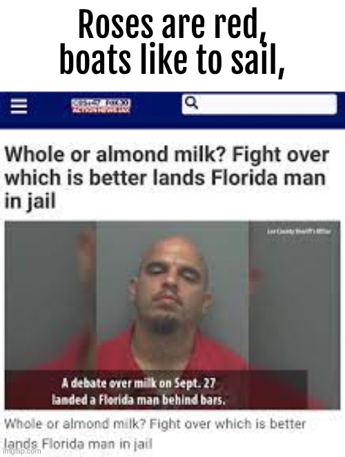 ... | Roses are red,
boats like to sail, | image tagged in florida man | made w/ Imgflip meme maker