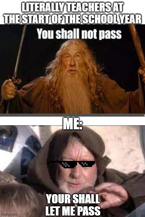 Yeah | LITERALLY TEACHERS AT THE START OF THE SCHOOL YEAR; ME:; YOUR SHALL LET ME PASS | image tagged in funny memes,funny,haha,dank memes,funny meme | made w/ Imgflip meme maker